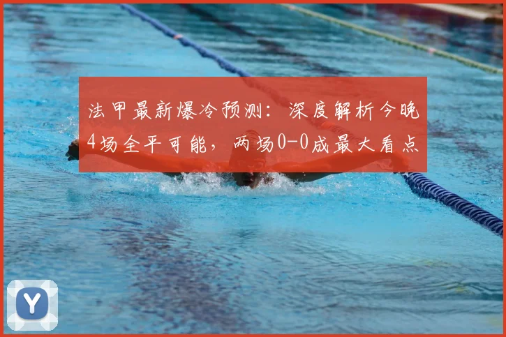 法甲最新爆冷预测:深度解析今晚4场全平可能,两场0-0成最大看点